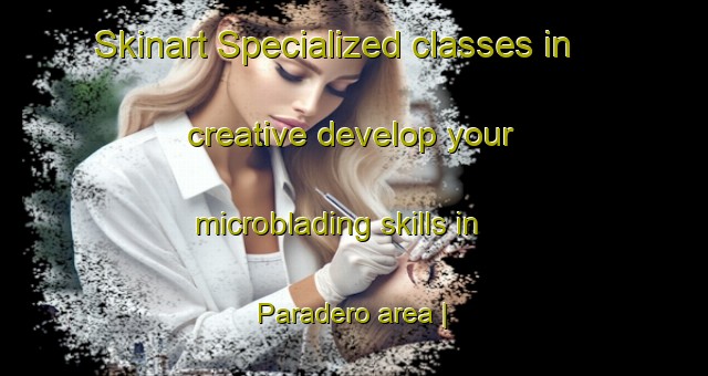Skinart Specialized classes in creative develop your microblading skills in Paradero area | MicrobladingTraining | MicrobladingClasses | SkinartTraining-Dominican Republic